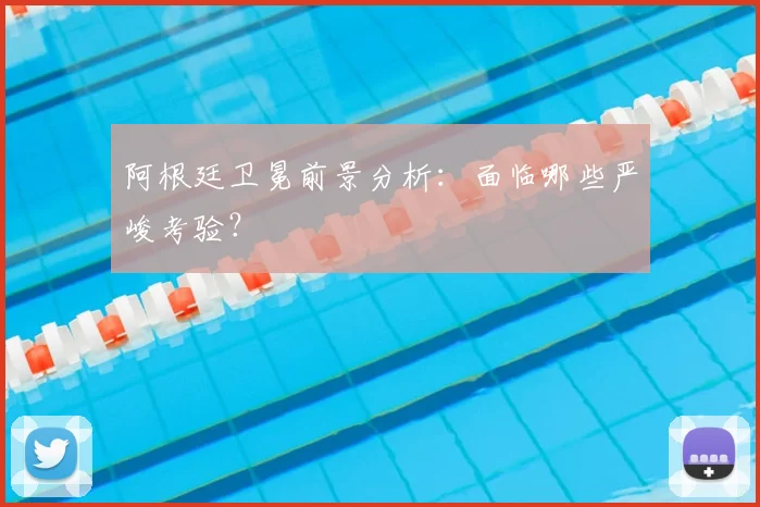 阿根廷卫冕前景分析:面临哪些严峻考验?